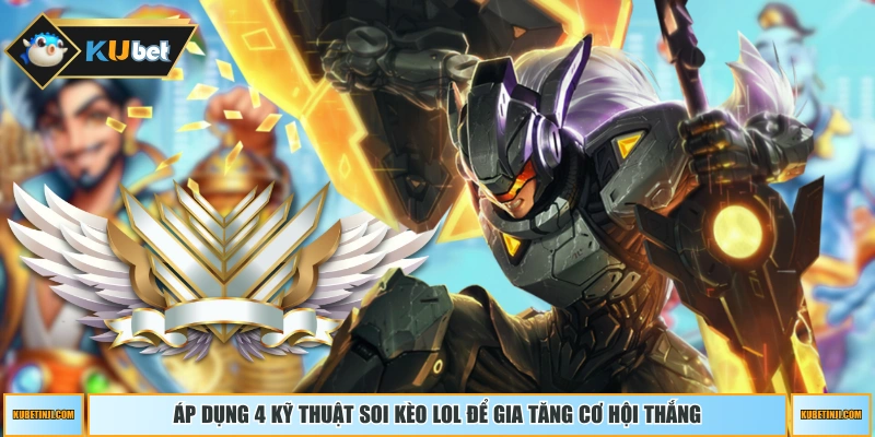 Áp dụng 4 kỹ thuật soi kèo LoL để gia tăng cơ hội thắng