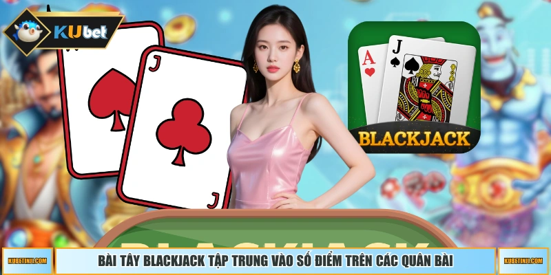 Bài tây Blackjack tập trung vào số điểm trên các quân bài