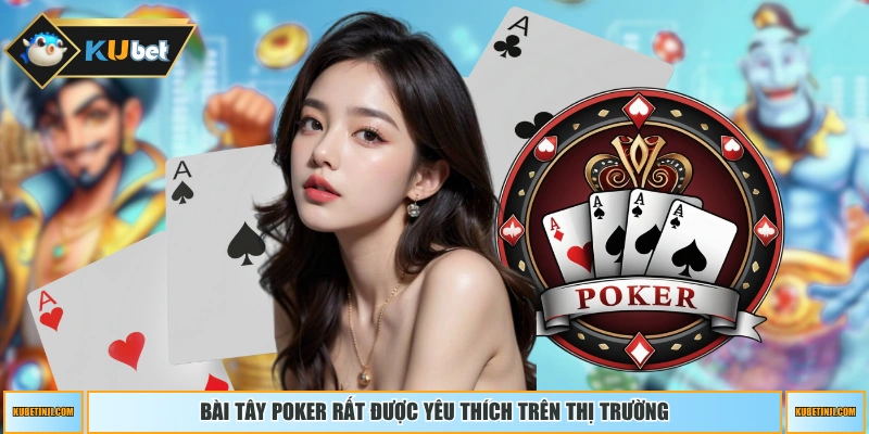 Bài tây Poker rất được yêu thích trên thị trường