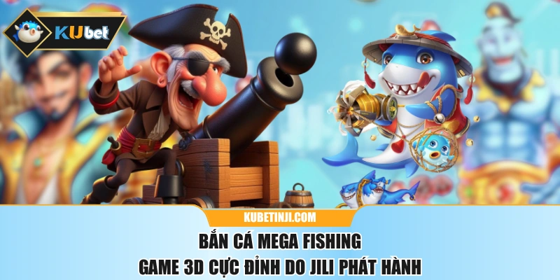 Bắn Cá Mega Fishing - Game 3D Cực Đỉnh Do JILI Phát Hành