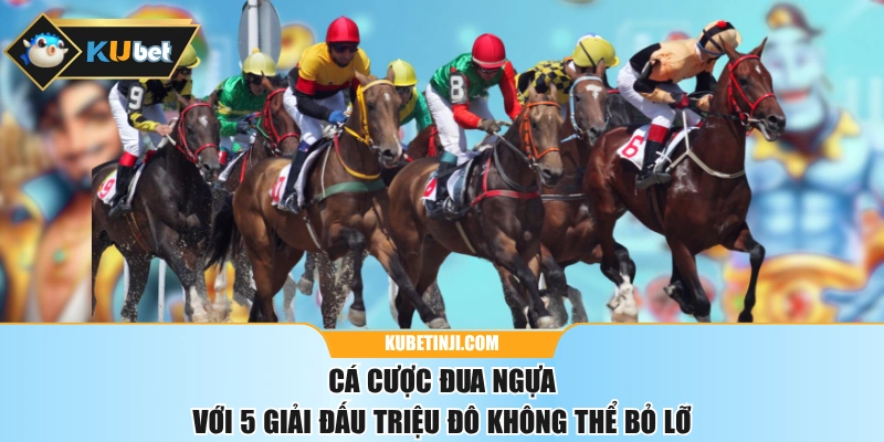 Cá Cược Đua Ngựa Với 5 Giải Đấu Triệu Đô Không Thể Bỏ Lỡ