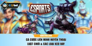 Cá Cược Liên Minh Huyền Thoại - Luật Chơi & Các Loại Kèo Hay