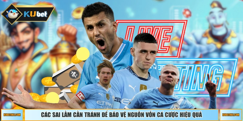 Các sai lầm cần tránh để bảo vệ nguồn vốn cá cược hiệu quả