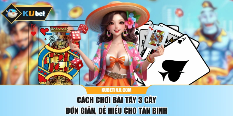 Cách Chơi Bài Tây 3 Cây Đơn Giản, Dễ Hiểu Cho Tân Binh