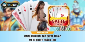 Cách Chơi Bài Tây Catte Từ A-Z Và Bí Quyết Thắng Lớn
