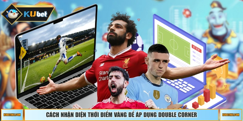 Cách nhận diện thời điểm vàng để áp dụng Double Corner