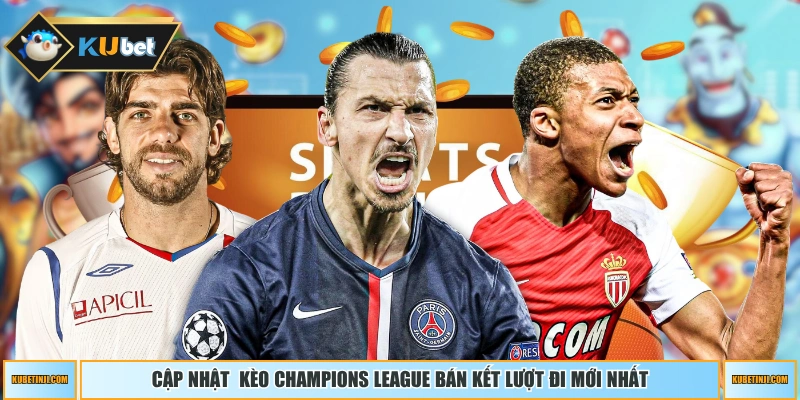 Cập nhật  kèo Champions League bán kết lượt đi mới nhất 