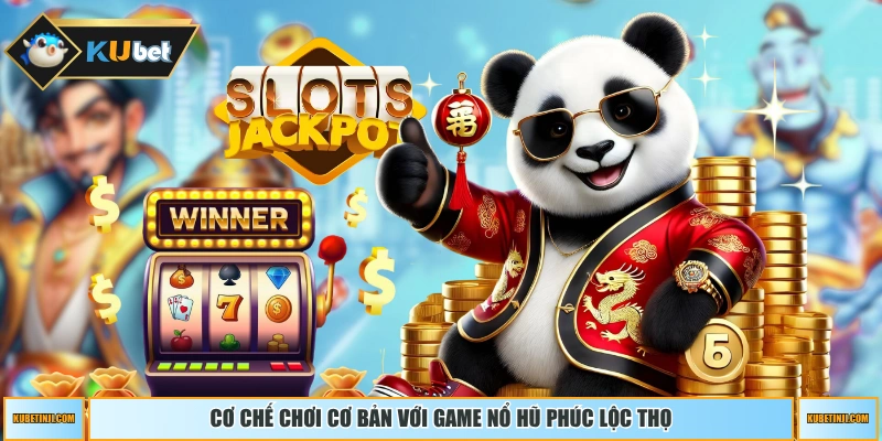 Cơ chế chơi cơ bản với game nổ hũ Phúc Lộc Thọ