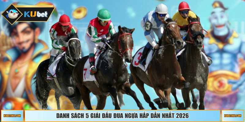 Danh sách 5 giải đấu đua ngựa hấp dẫn nhất 2026