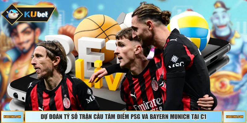 Dự đoán tỷ số trận cầu tâm điểm PSG và Bayern Munich tại C1