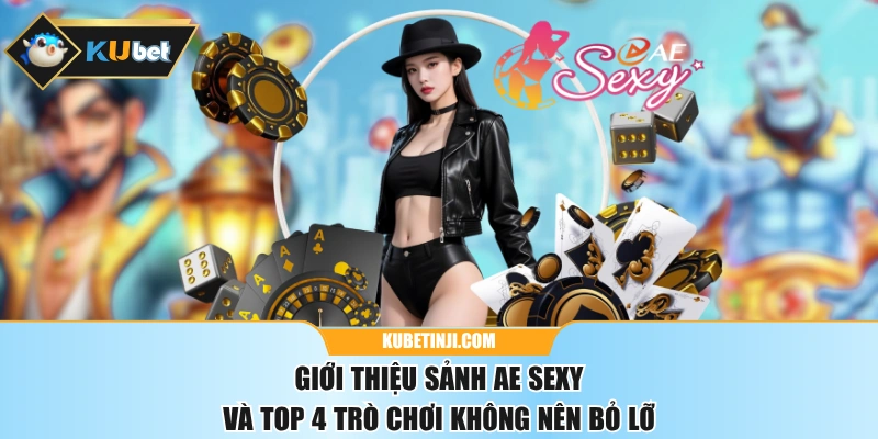 Giới Thiệu Sảnh AE Sexy Và Top 4 Trò Chơi Không Nên Bỏ Lỡ