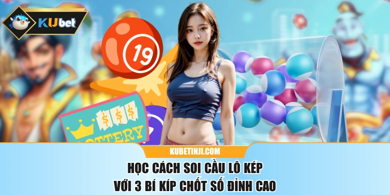 Học Cách Soi Cầu Lô Kép Với 3 Bí Kíp Chốt Số Đỉnh Cao