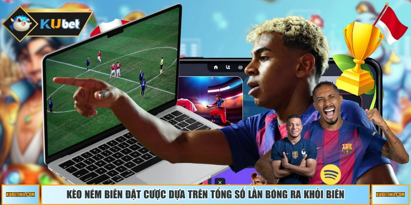 Kèo ném biên đặt cược dựa trên tổng số lần bóng ra khỏi biên