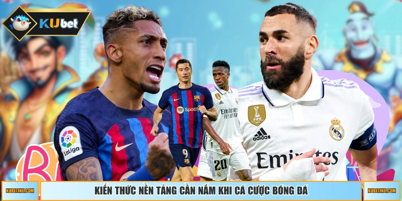 Kiến thức nền tảng cần nắm khi cá cược bóng đá