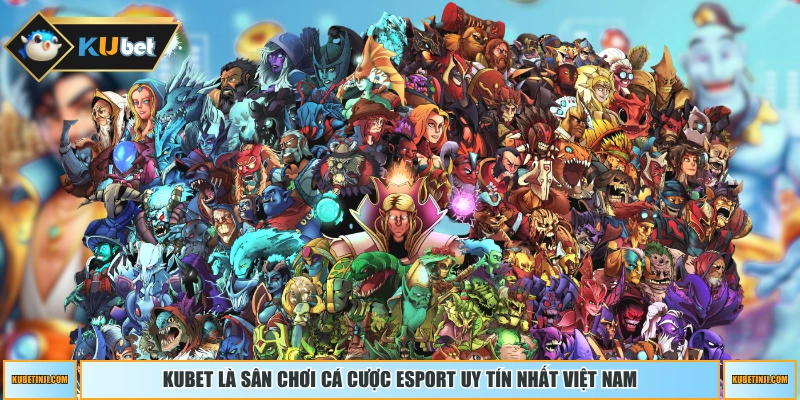 KUBET là sân chơi cá cược Esport uy tín nhất Việt Nam