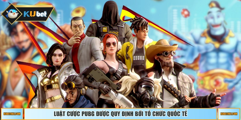 Luật cược PUBG được quy định bởi tổ chức quốc tế