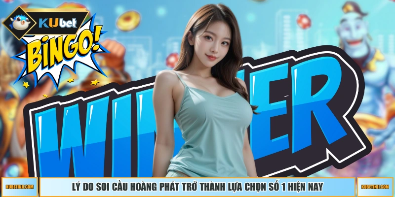 Lý do soi cầu Hoàng Phát trở thành lựa chọn số 1 hiện nay