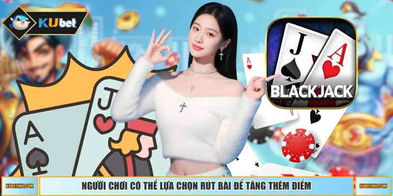 Người chơi có thể lựa chọn rút bài để tăng thêm điểm