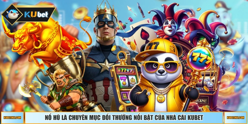 Nổ Hũ là chuyên mục đổi thưởng nổi bật của nhà cái KUBET