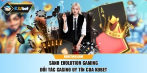 Sảnh Evolution Gaming - Đối Tác Casino Uy Tín Của KUBET