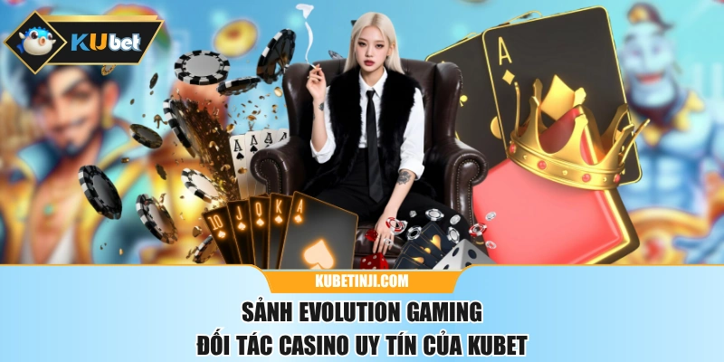 Sảnh Evolution Gaming - Đối Tác Casino Uy Tín Của KUBET