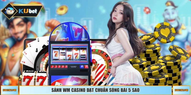 Sảnh WM Casino đạt chuẩn sòng bài 5 sao