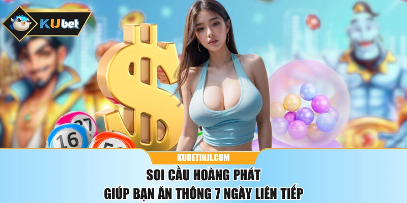 Soi Cầu Hoàng Phát Giúp Bạn Ăn Thông 7 Ngày Liên Tiếp