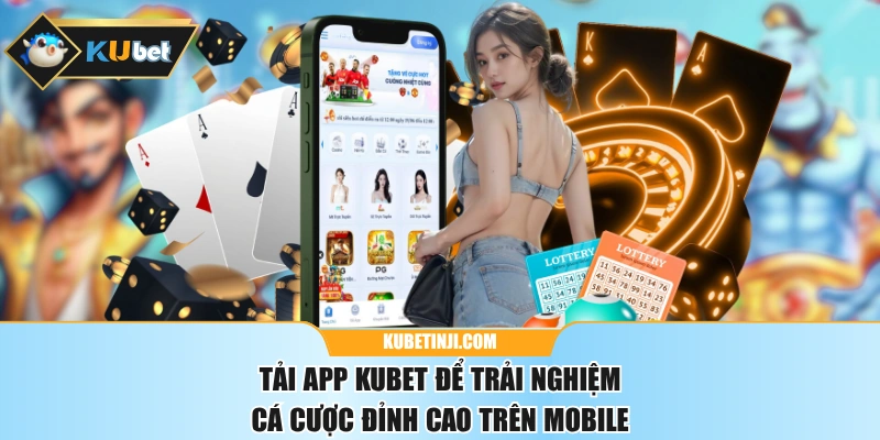Tải App KUBET Để Trải Nghiệm Cá Cược Đỉnh Cao Trên Mobile