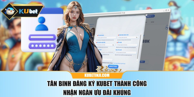 Tân Binh Đăng Ký KUBET Thành Công Nhận Ngàn Ưu Đãi Khủng