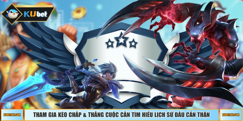 Tham gia kèo chấp & thắng cuộc cần tìm hiểu lịch sử đấu cẩn thận