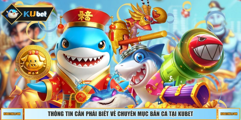 Thông tin cần phải biết về chuyên mục Bắn Cá tại KUBET