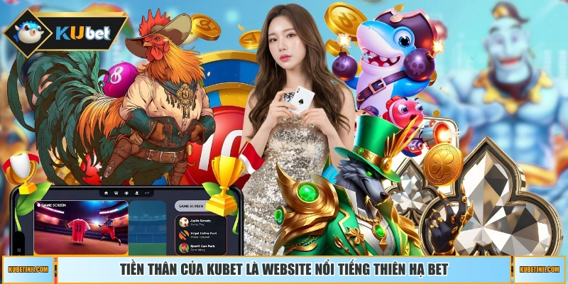 Tiền thân của KUBET là website nổi tiếng Thiên Hạ Bet