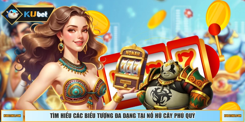 Tìm hiểu các biểu tượng đa dạng tại nổ hũ Cây Phú Quý