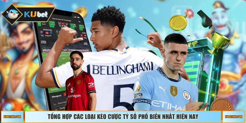 Tổng hợp các loại kèo cược tỷ số phổ biến nhất hiện nay