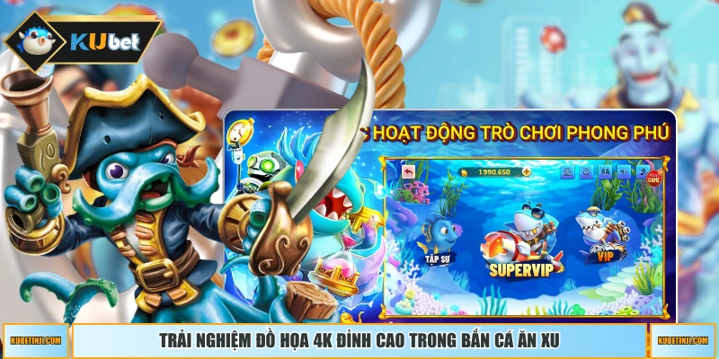 Trải nghiệm đồ họa 4K đỉnh cao trong Bắn Cá Ăn Xu