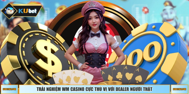Trải nghiệm WM Casino cực thú vị với dealer người thật