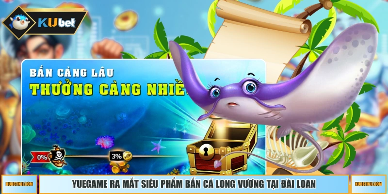 Yuegame ra mắt siêu phẩm Bắn Cá Long Vương tại Đài Loan